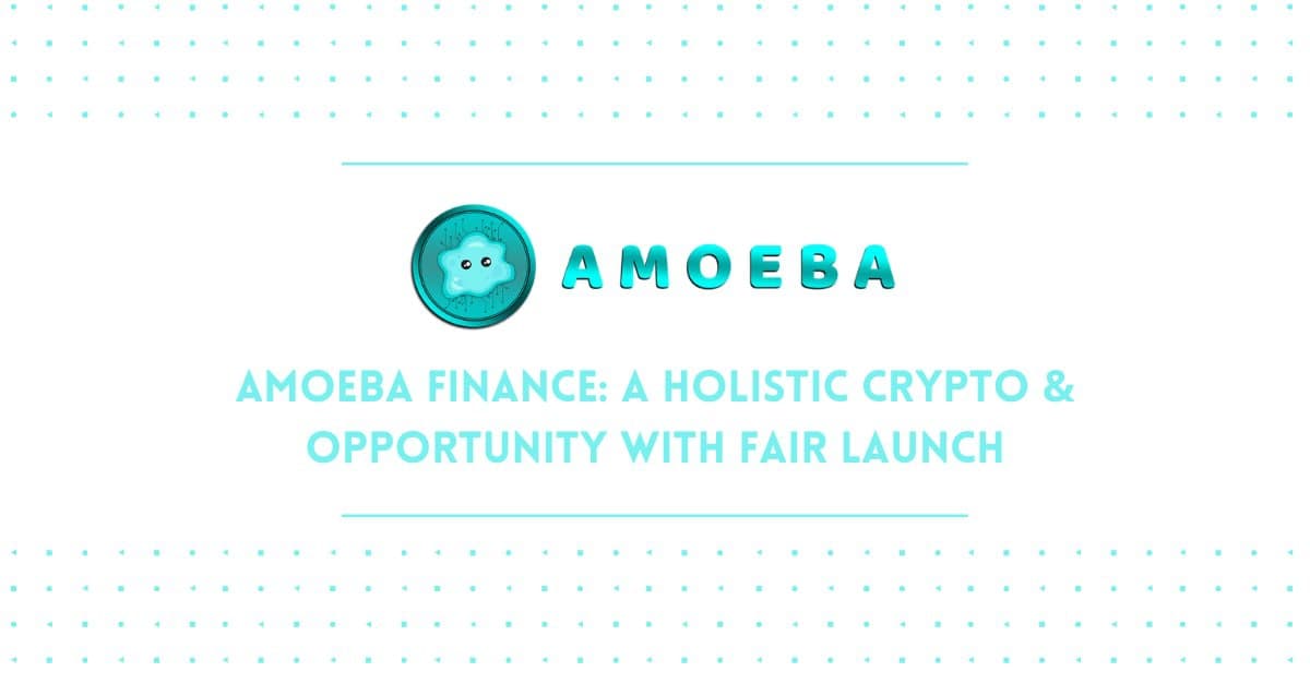 Amoeba Finance: A Holistic Crypto & Opportunity With Fair Launch
